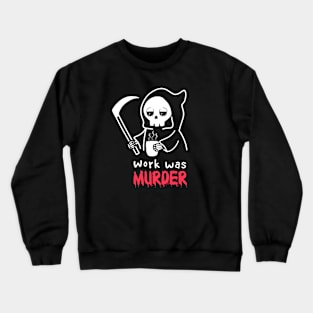 Work was Murder Crewneck Sweatshirt